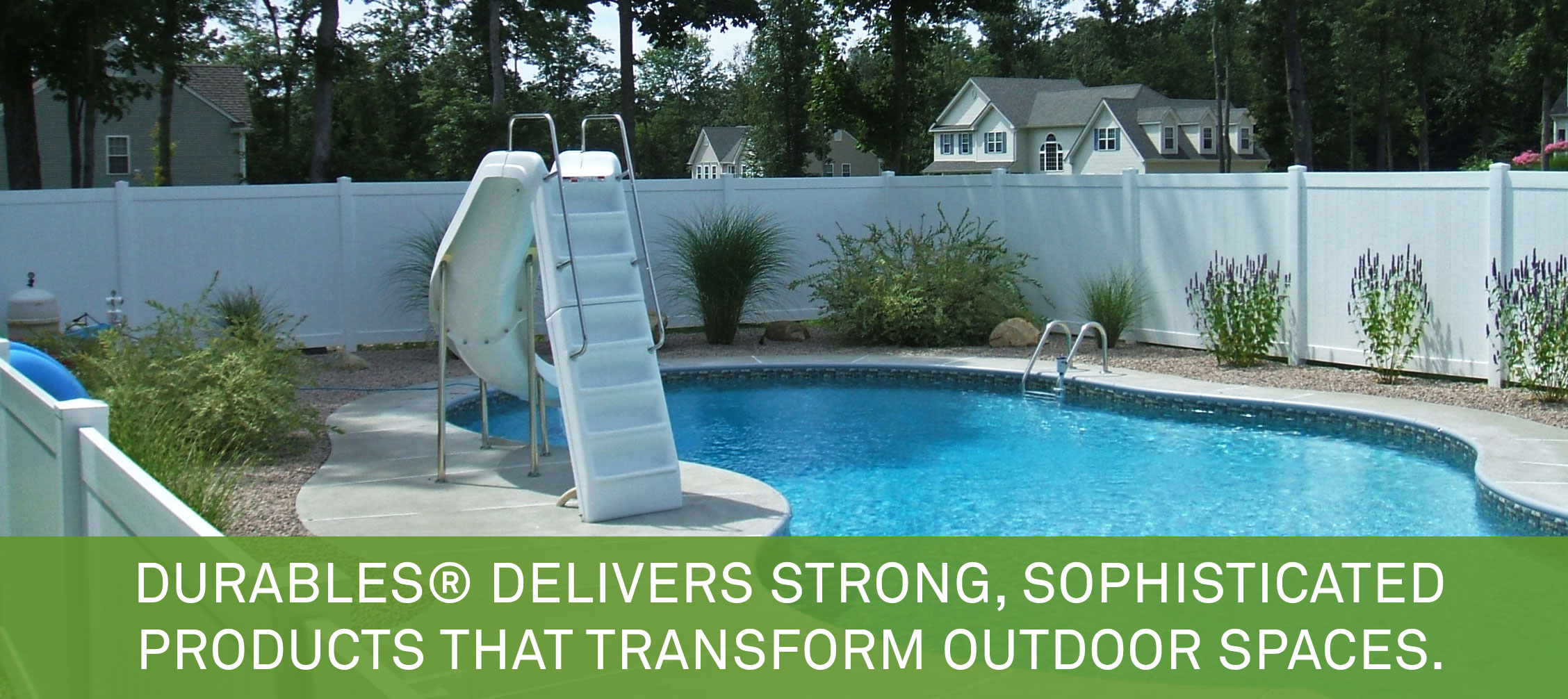 Durables delivers strong, sophisticated products that transform outdoor spaces